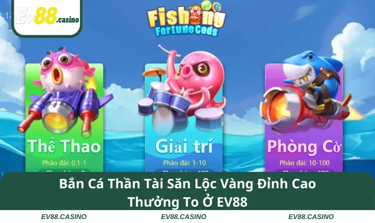 Bắn Cá Thần Tài Săn Lộc Vàng Đỉnh Cao Thưởng To Ở EV88